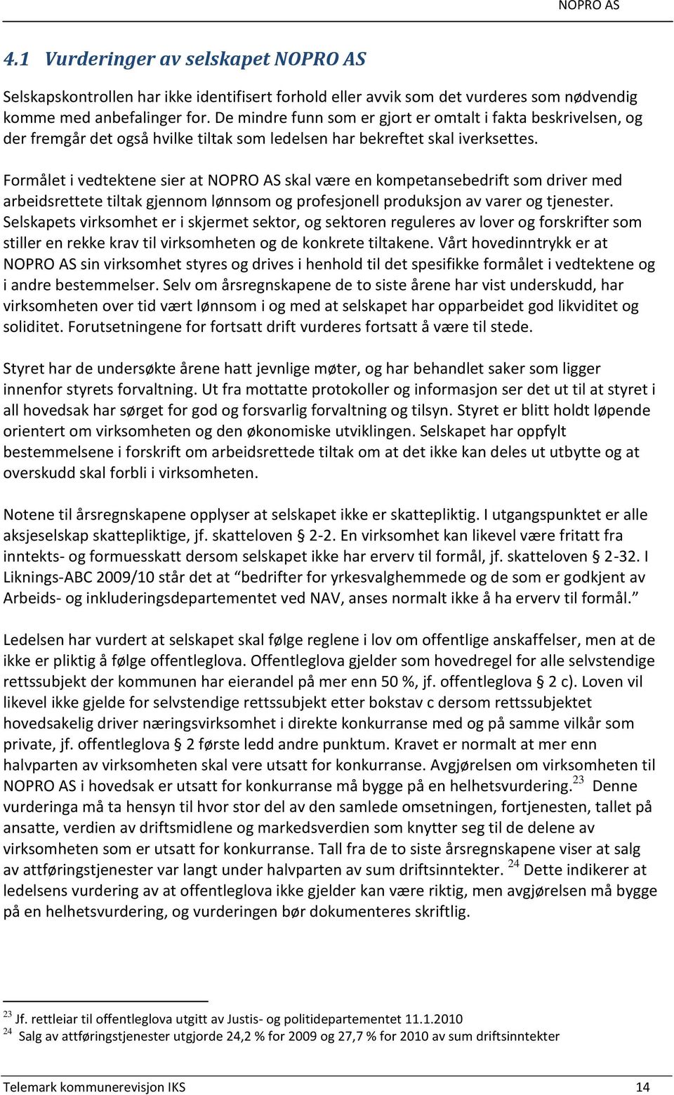 Formålet i vedtektene sier at NOPRO AS skal være en kompetansebedrift som driver med arbeidsrettete tiltak gjennom lønnsom og profesjonell produksjon av varer og tjenester.