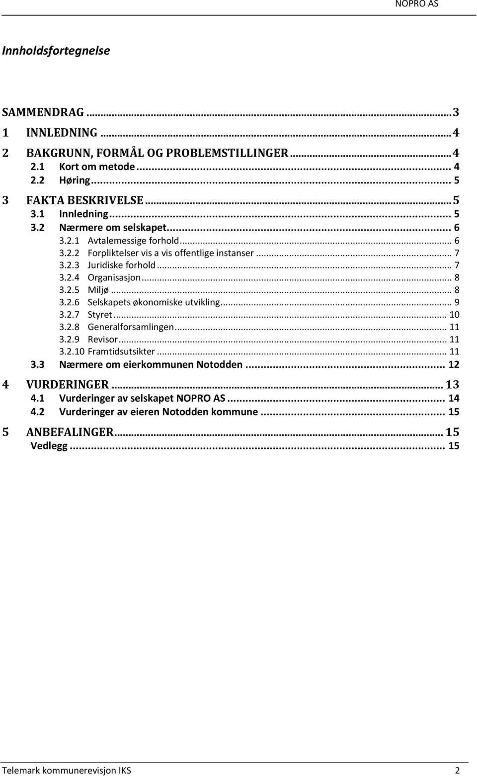 .. 9 3.2.7 Styret... 10 3.2.8 Generalforsamlingen... 11 3.2.9 Revisor... 11 3.2.10 Framtidsutsikter... 11 3.3 Nærmere om eierkommunen Notodden... 12 4 VURDERINGER... 13 4.