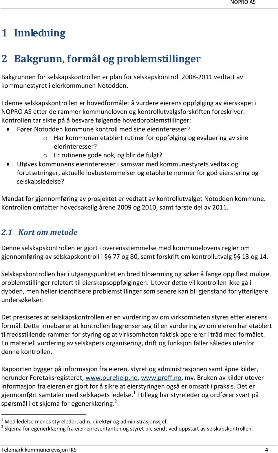 Kontrollen tar sikte på å besvare følgende hovedproblemstillinger: Fører Notodden kommune kontroll med sine eierinteresser?