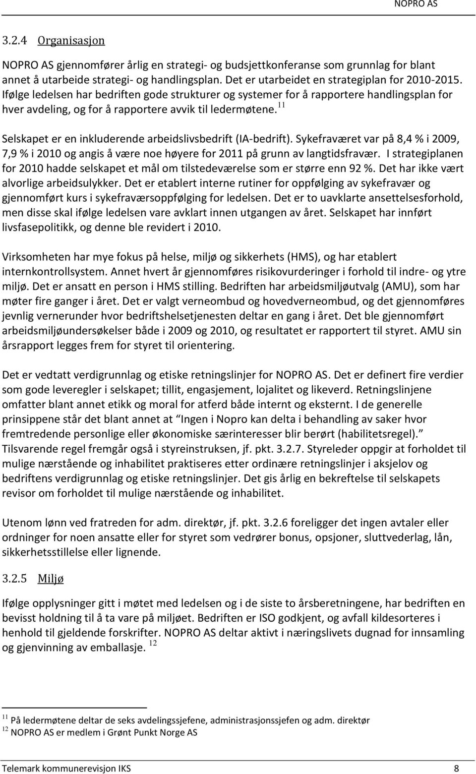 11 Selskapet er en inkluderende arbeidslivsbedrift (IA-bedrift). Sykefraværet var på 8,4 % i 2009, 7,9 % i 2010 og angis å være noe høyere for 2011 på grunn av langtidsfravær.