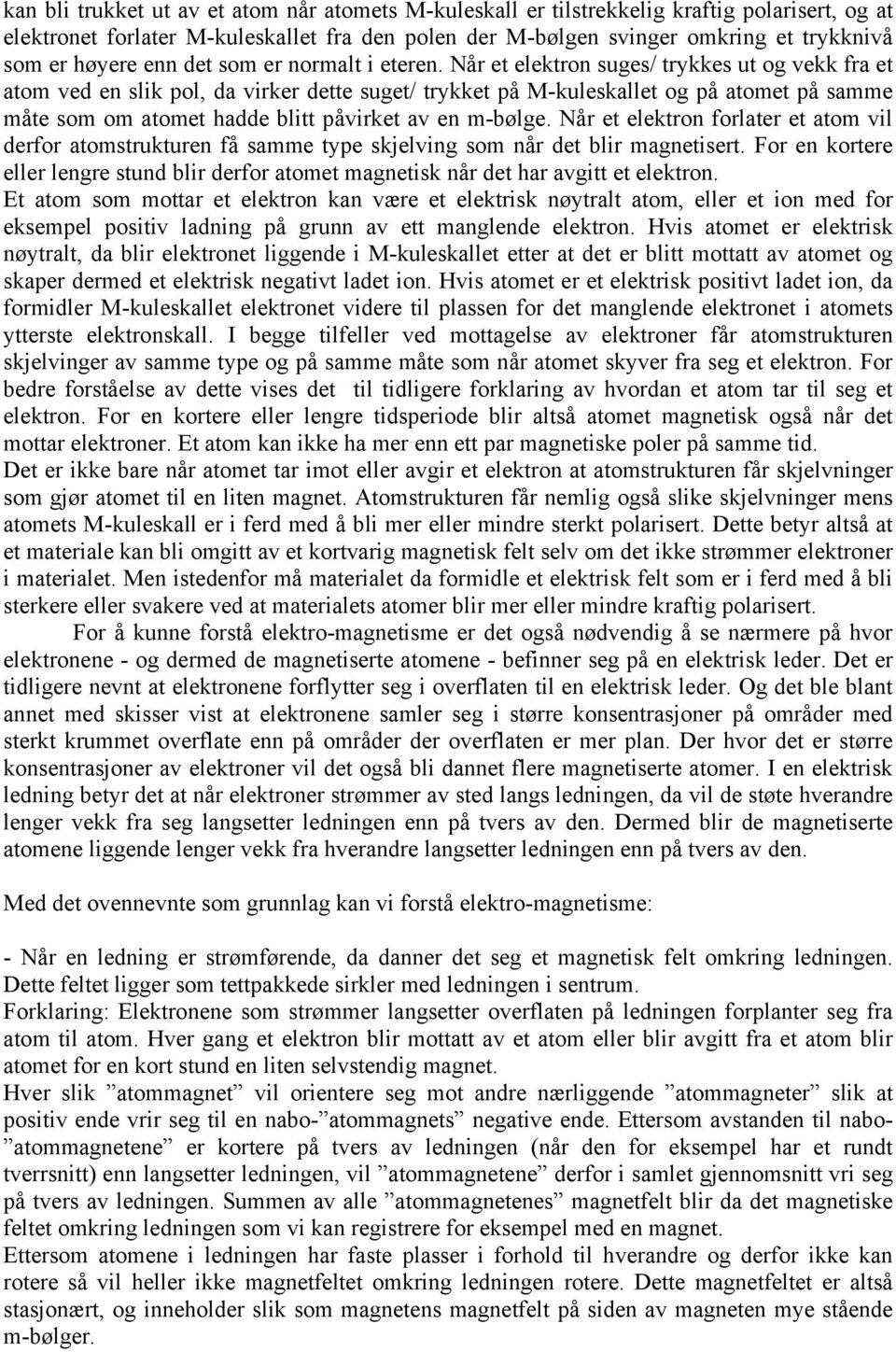 Når et elektron suges/ trykkes ut og vekk fra et atom ved en slik pol, da virker dette suget/ trykket på M-kuleskallet og på atomet på samme måte som om atomet hadde blitt påvirket av en m-bølge.