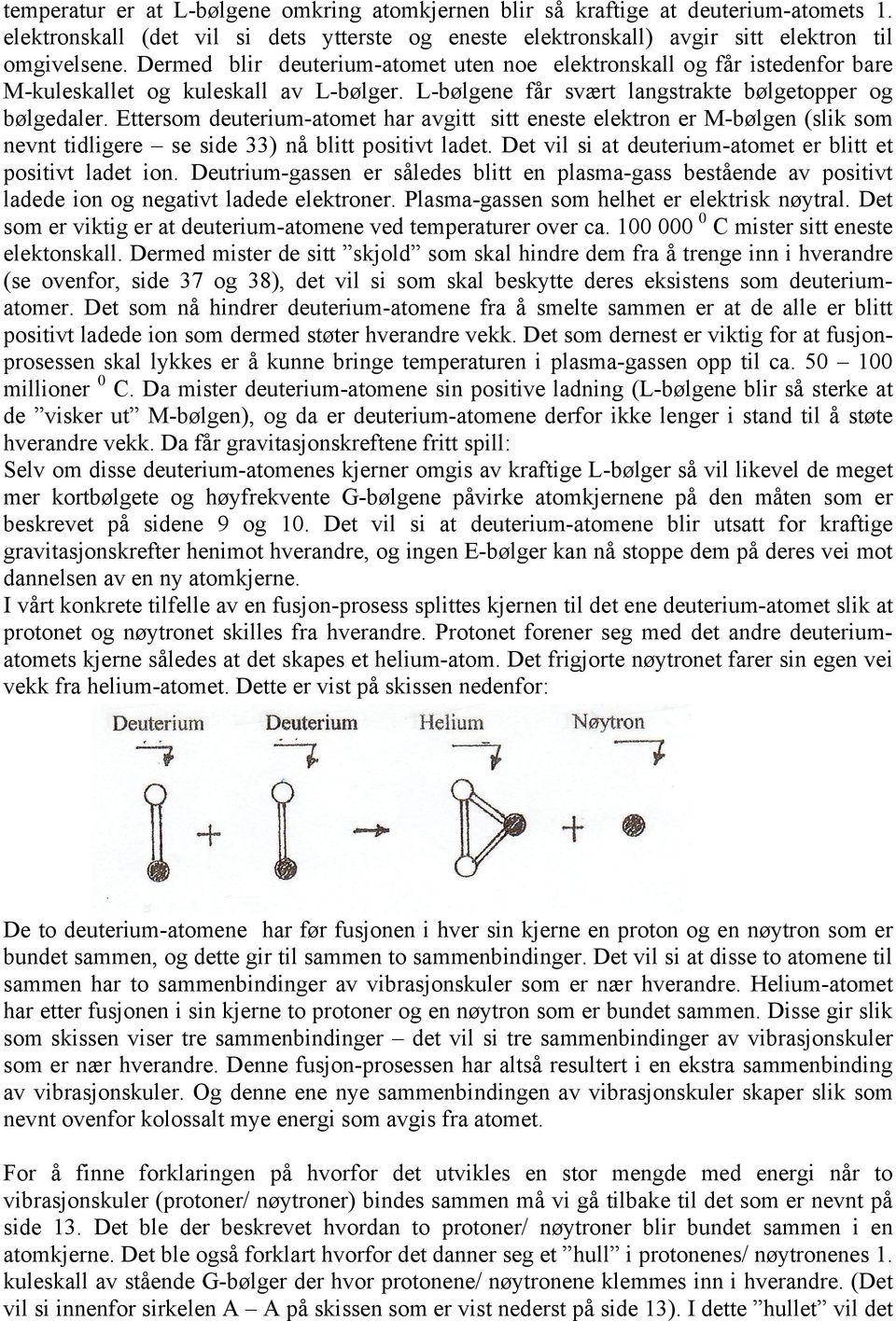 Ettersom deuterium-atomet har avgitt sitt eneste elektron er M-bølgen (slik som nevnt tidligere se side 33) nå blitt positivt ladet. Det vil si at deuterium-atomet er blitt et positivt ladet ion.