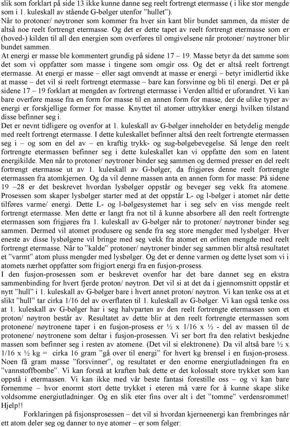 Og det er dette tapet av reelt fortrengt etermasse som er (hoved-) kilden til all den energien som overføres til omgivelsene når protoner/ nøytroner blir bundet sammen.