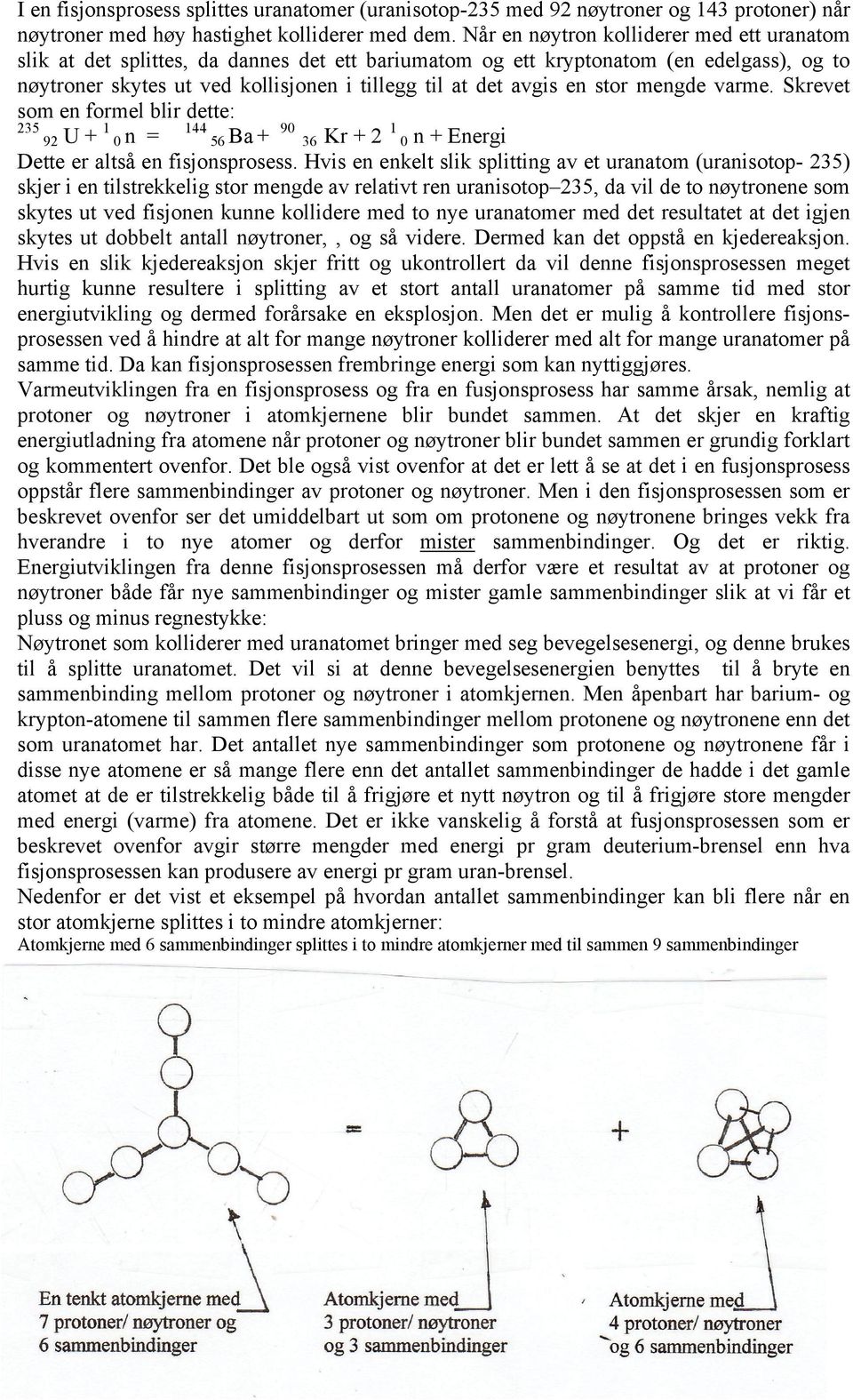 stor mengde varme. Skrevet som en formel blir dette: 235 92 U + 1 144 0 n = 56 Ba + 90 36 Kr + 2 1 0 n + Energi Dette er altså en fisjonsprosess.