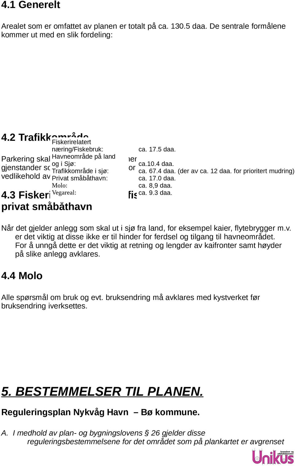 til for sikt prioritert og mudring) vedlikehold av Privat vegbanen. småbåthavn: ca. 17.0 daa. Molo: ca. 8,9 daa. Vegareal: ca. 9.3 daa. 4.