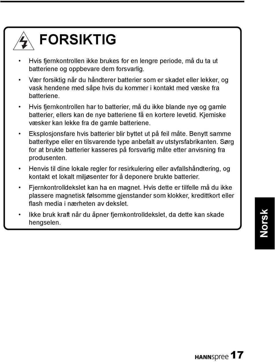 Hvis fjernkontrollen har to batterier, må du ikke blande nye og gamle batterier, ellers kan de nye batteriene få en kortere levetid. Kjemiske væsker kan lekke fra de gamle batteriene.