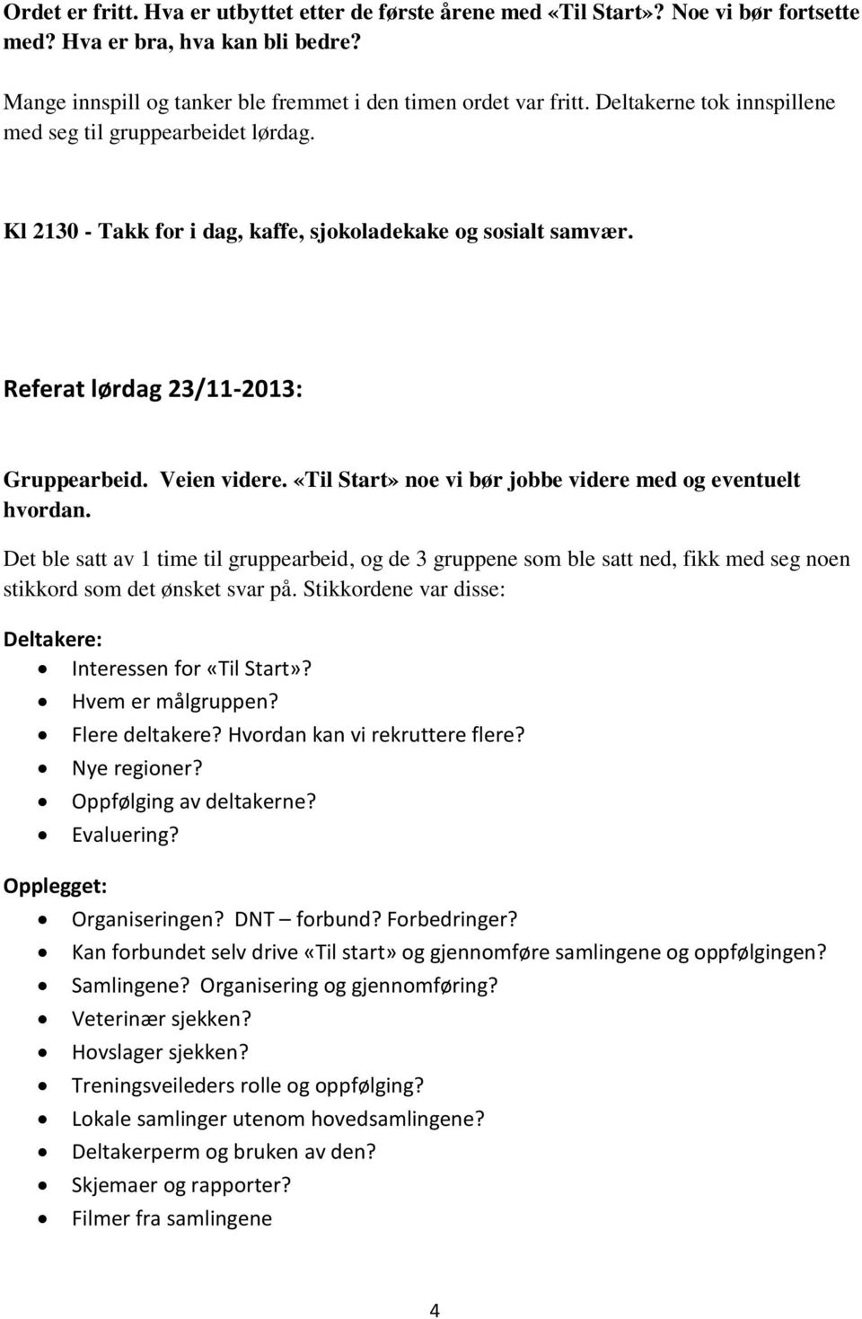 «Til Start» noe vi bør jobbe videre med og eventuelt hvordan. Det ble satt av 1 time til gruppearbeid, og de 3 gruppene som ble satt ned, fikk med seg noen stikkord som det ønsket svar på.