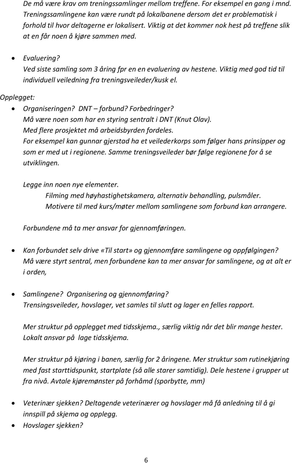 Viktig at det kommer nok hest på treffene slik at en får noen å kjøre sammen med. Evaluering? Ved siste samling som 3 åring fpr en en evaluering av hestene.