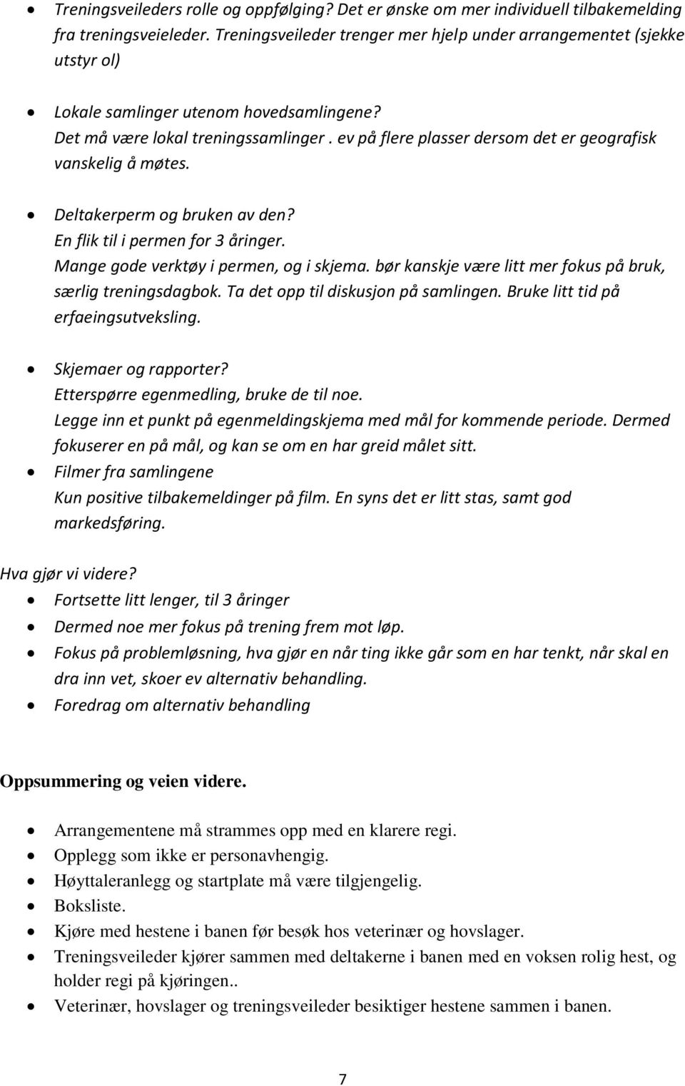 ev på flere plasser dersom det er geografisk vanskelig å møtes. Deltakerperm og bruken av den? En flik til i permen for 3 åringer. Mange gode verktøy i permen, og i skjema.