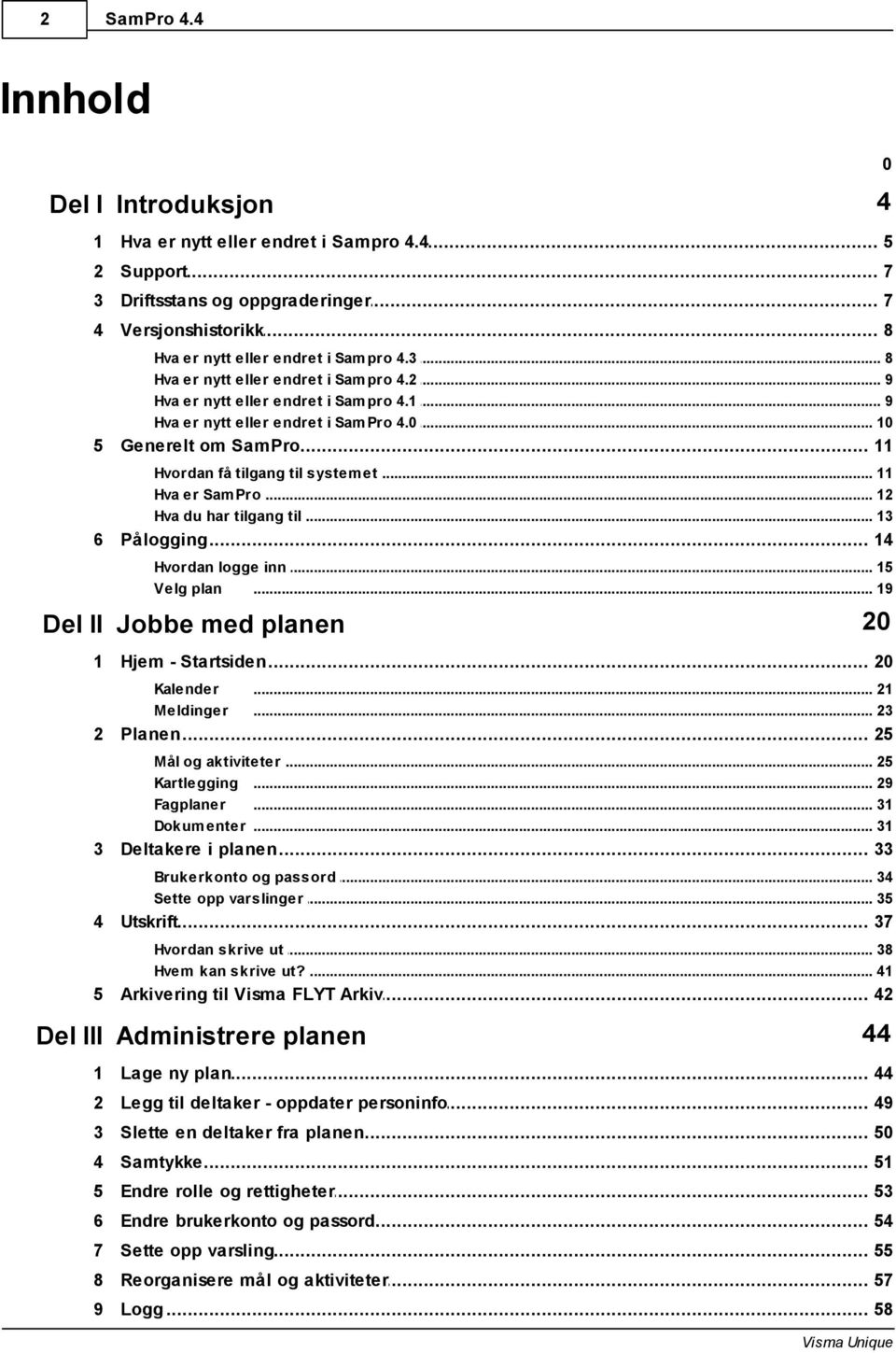 .. om SamPro 11 Hvordan få tilgang... til system et 11 Hva er Sam Pro... 12 Hva du har tilgang... til 13 6 Pålogging... 14 Hvordan logge... inn 15 Velg plan... 19 Del II Jobbe med planen 20 1 Hjem.