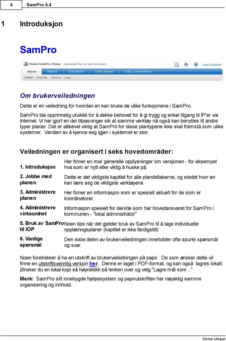 Vi har gjort en del tilpasninger sik at samme verktøy nå også kan benyttes til andre typer planer. Det er allikevel viktig at SamPro for disse plantypene ikke skal framstå som ulike systemer.