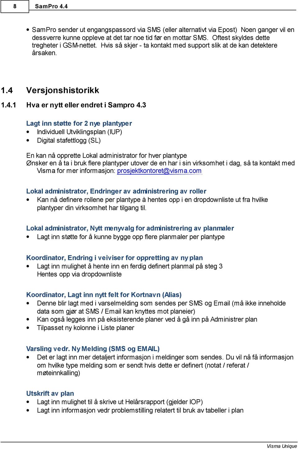 3 Lagt inn støtte for 2 nye plantyper Individuell Utviklingsplan (IUP) Digital stafettlogg (SL) En kan nå opprette Lokal administrator for hver plantype Ønsker en å ta i bruk flere plantyper utover