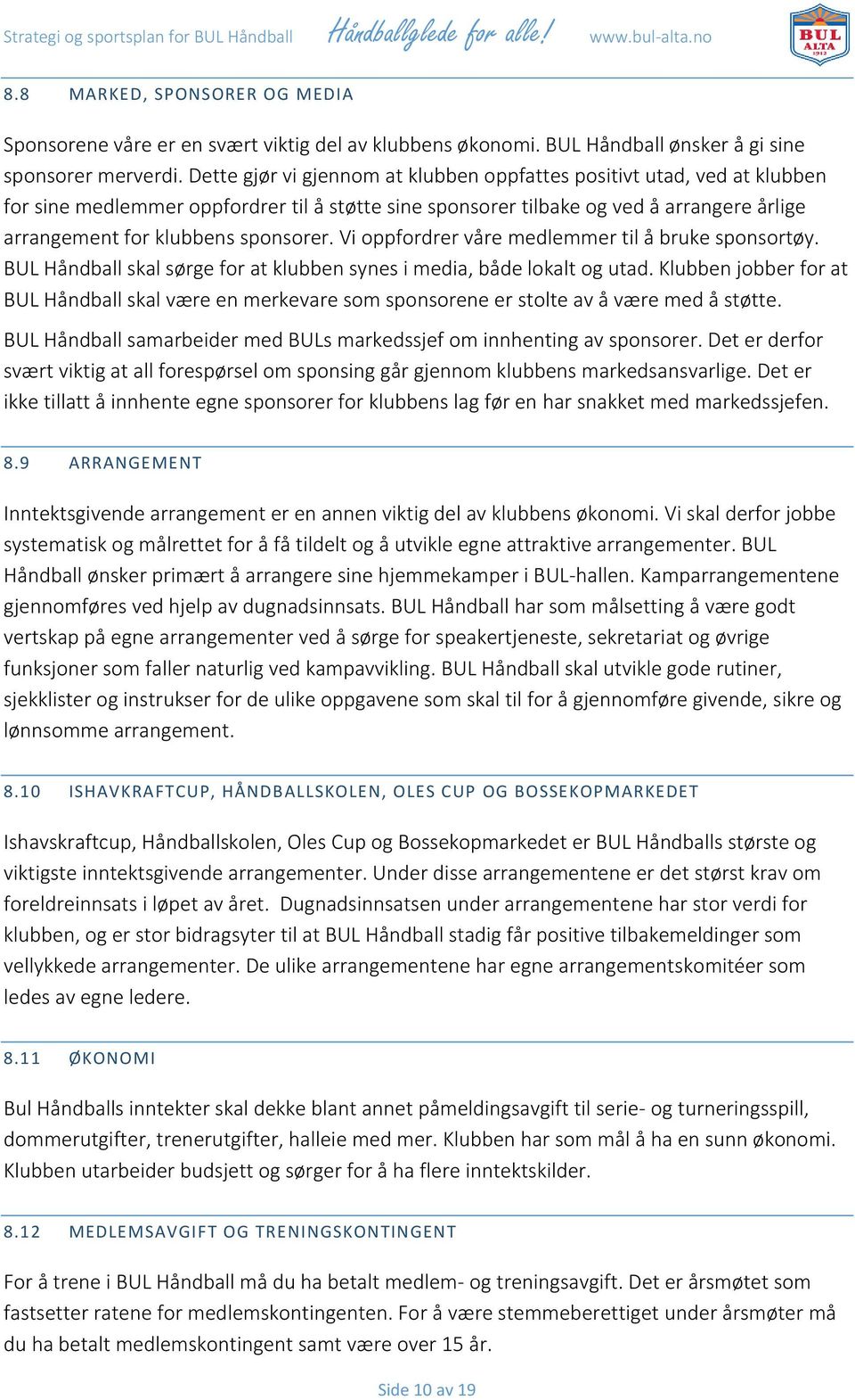 Vi oppfordrer våre medlemmer til å bruke sponsortøy. BUL Håndball skal sørge for at klubben synes i media, både lokalt og utad.