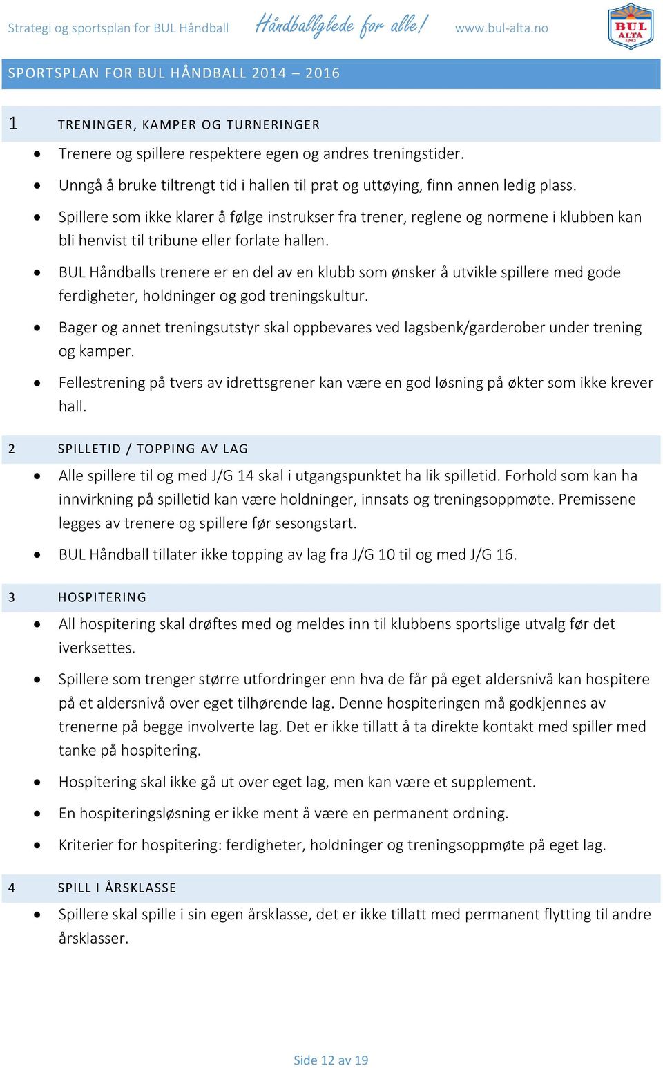 Spillere som ikke klarer å følge instrukser fra trener, reglene og normene i klubben kan bli henvist til tribune eller forlate hallen.