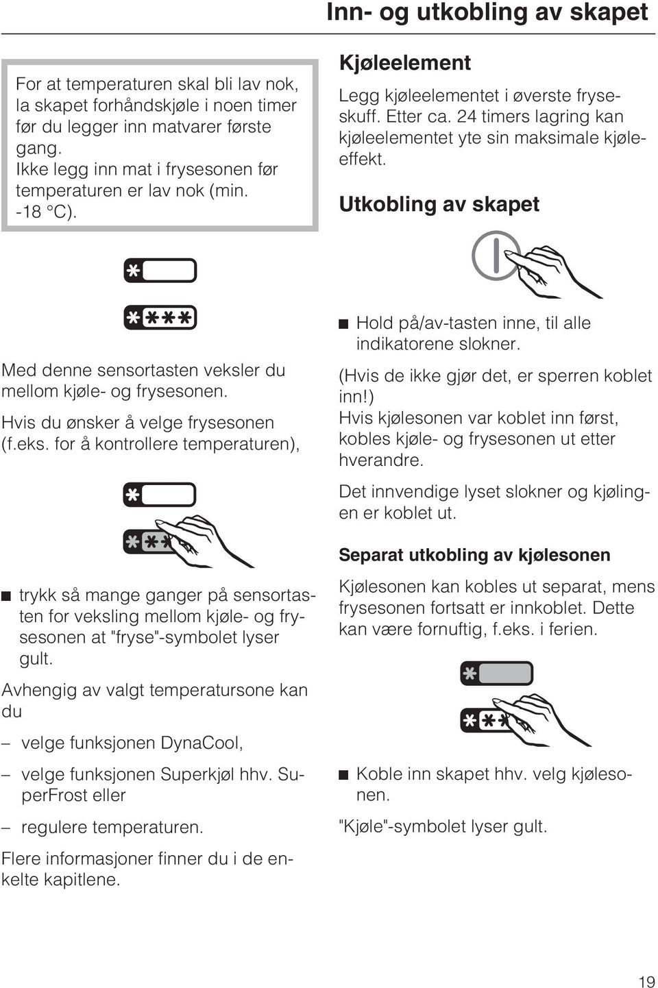 24 timers lagring kan kjøleelementet yte sin maksimale kjøleeffekt. Utkobling av skapet Med denne sensortasten veksl