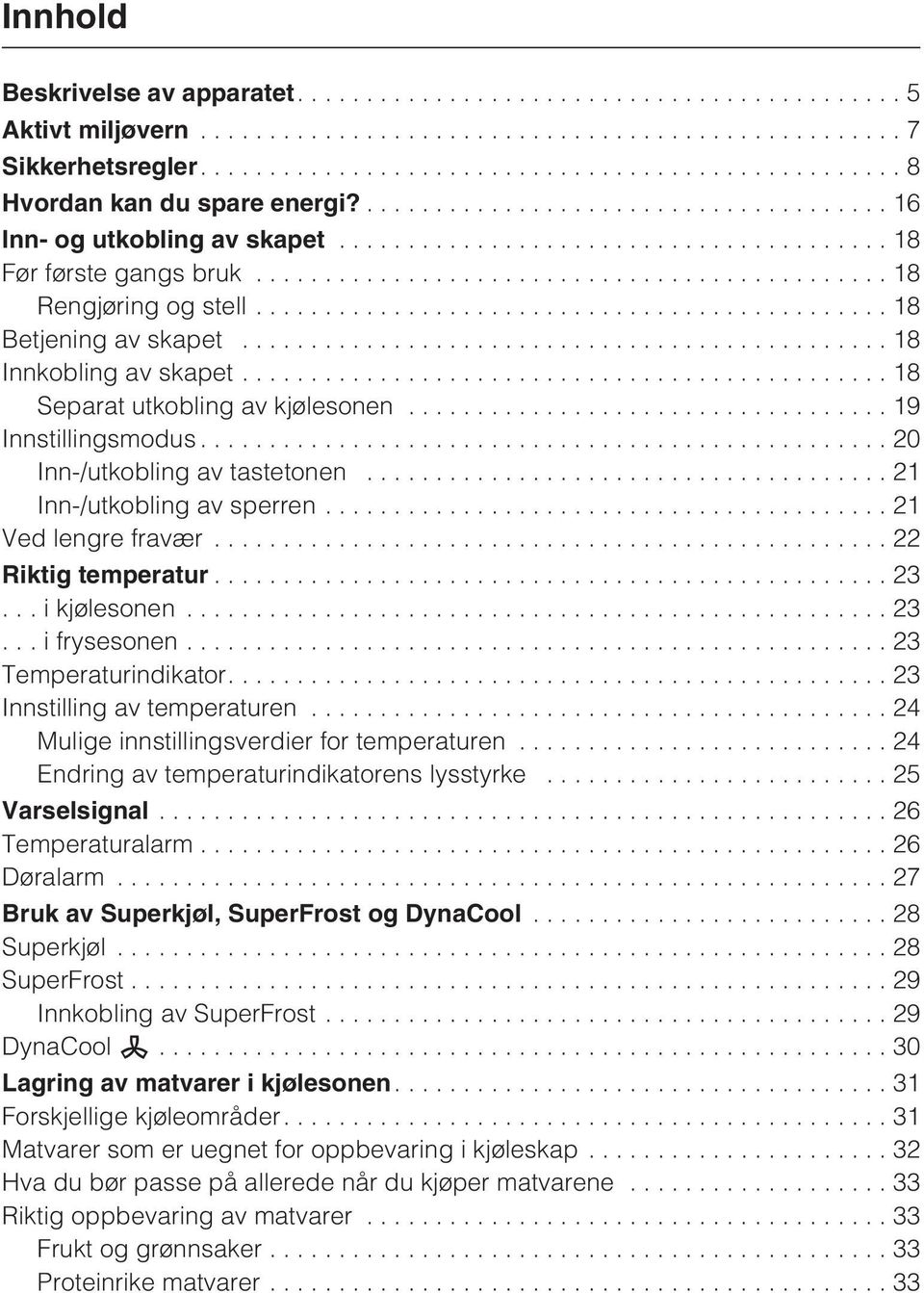 ..22 Riktig temperatur...23...ikjølesonen...23...ifrysesonen...23 Temperaturindikator....23 Innstilling av temperaturen...24 Mulige innstillingsverdier for temperaturen.