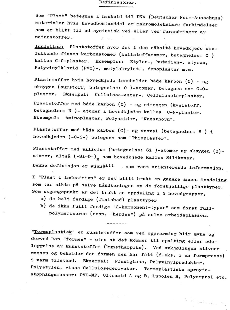 turs toff'er. -' Inndelin~: Plaststof'f'er hvor det i den såkalté hovedkjede utelukkende f'innes karbonatomer (kullstoff'atomer, betegnelse: C ) kalles C-C-plaster.