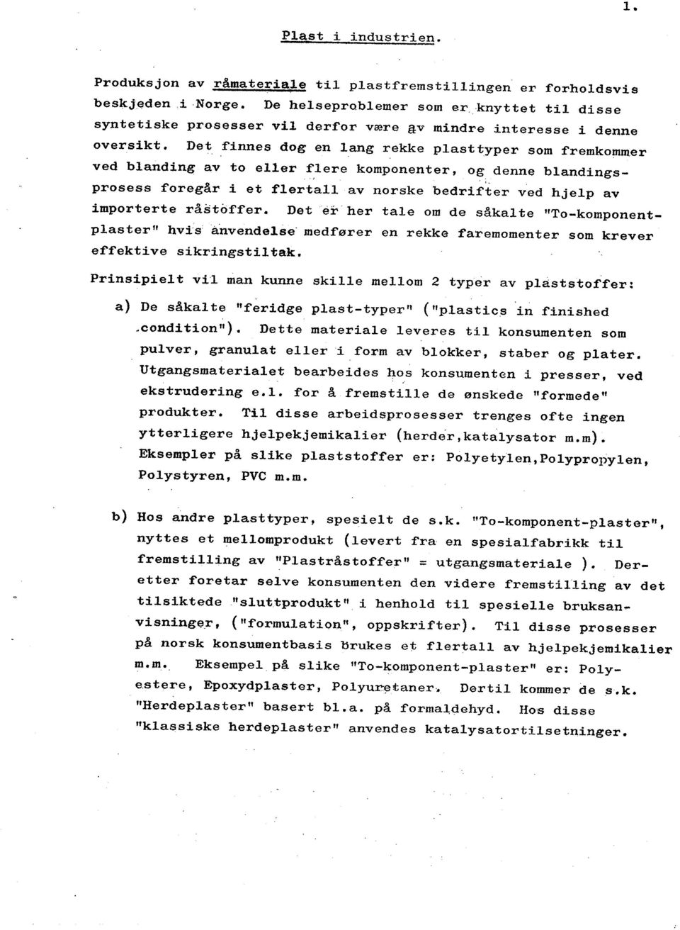 Det finnes dog en lang rekke plast typer som fremkommer ved blanding av to eller flere komponenter, og denne blandingsprosess foregår i et flertall av norske bedrifter ved hjelp av importerte