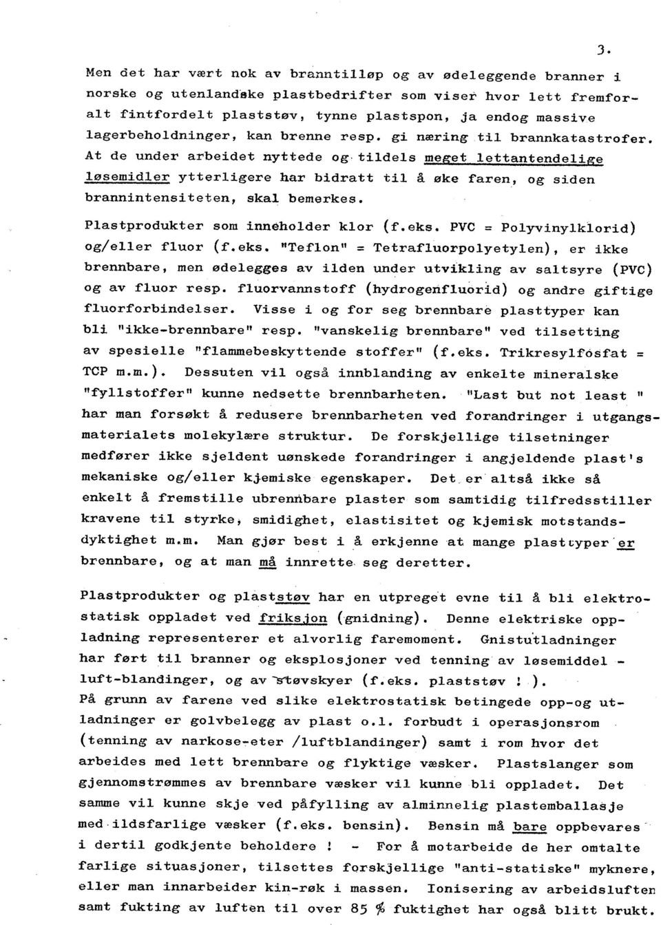 At de under arbeidet nyttede og' tildels meget lettantendelige løsemidler ytterligere har bidratt til å øke faren, og siden brannintensi teten, skal bemerkes. Plastprodukter som inneholder klor (f.