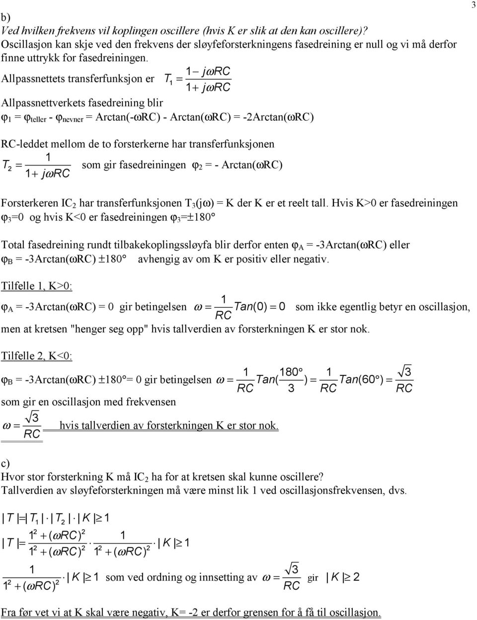 j RC Allpassnettets transferfunksjon er T = ω + jωrc Allpassnettverkets fasedreining blir ϕ = ϕ teller - ϕ nevner = Arctan(-ωRC) - Arctan(ωRC) = -2Arctan(ωRC) 3 RC-leddet mellom de to forsterkerne