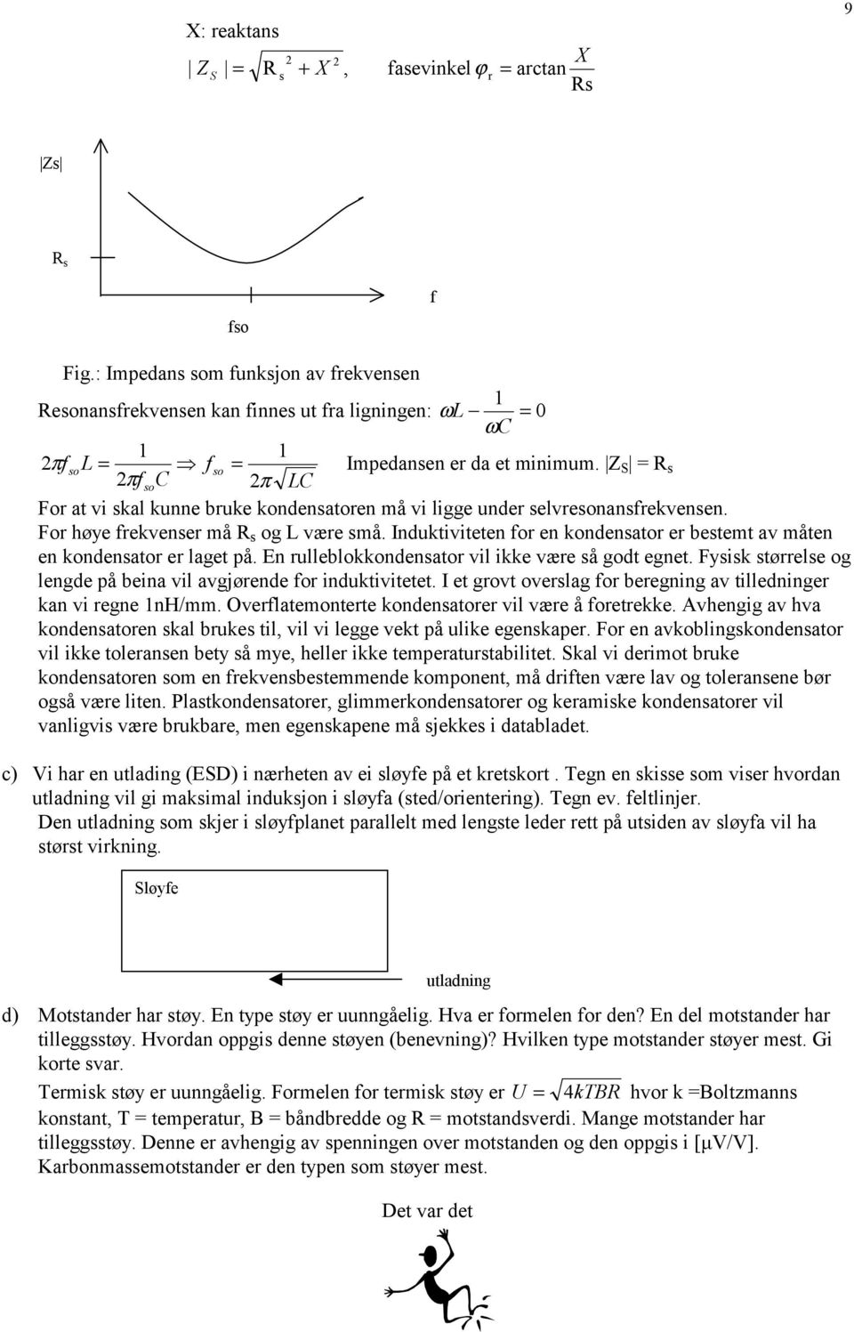 Z S = R s 2πf soc 2π LC For at vi skal kunne bruke kondensatoren må vi ligge under selvresonansfrekvensen. For høye frekvenser må R s og L være små.