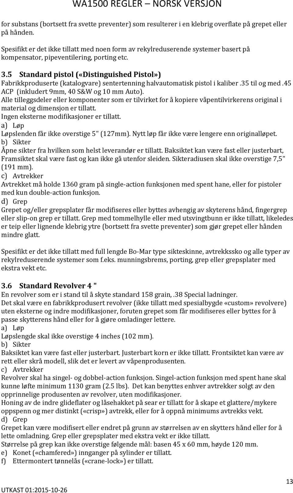 5 Standard pistol («Distinguished Pistol») Fabrikkproduserte (katalogvare) sentertenning halvautomatisk pistol i kaliber.35 til og med.45 ACP (inkludert 9mm, 40 S&W og 10 mm Auto).