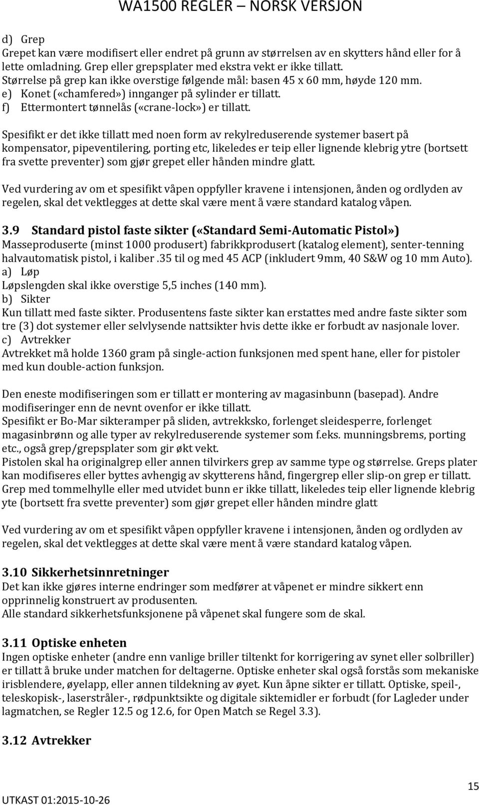 Spesifikt er det ikke tillatt med noen form av rekylreduserende systemer basert på kompensator, pipeventilering, porting etc, likeledes er teip eller lignende klebrig ytre (bortsett fra svette