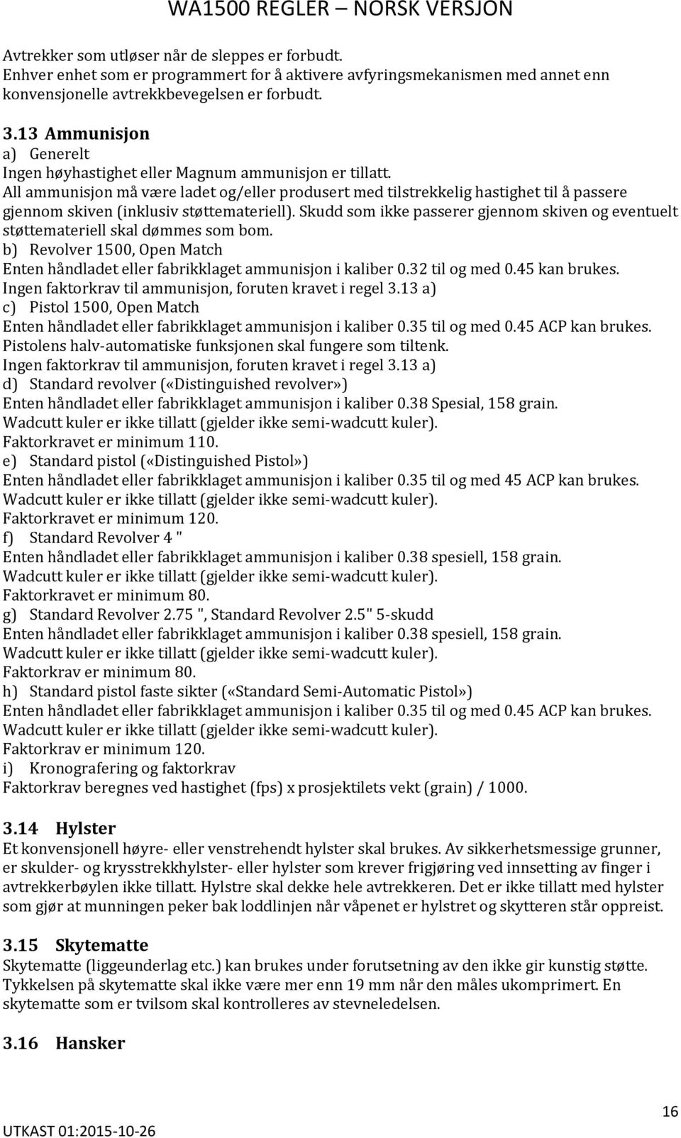 All ammunisjon må være ladet og/eller produsert med tilstrekkelig hastighet til å passere gjennom skiven (inklusiv støttemateriell).