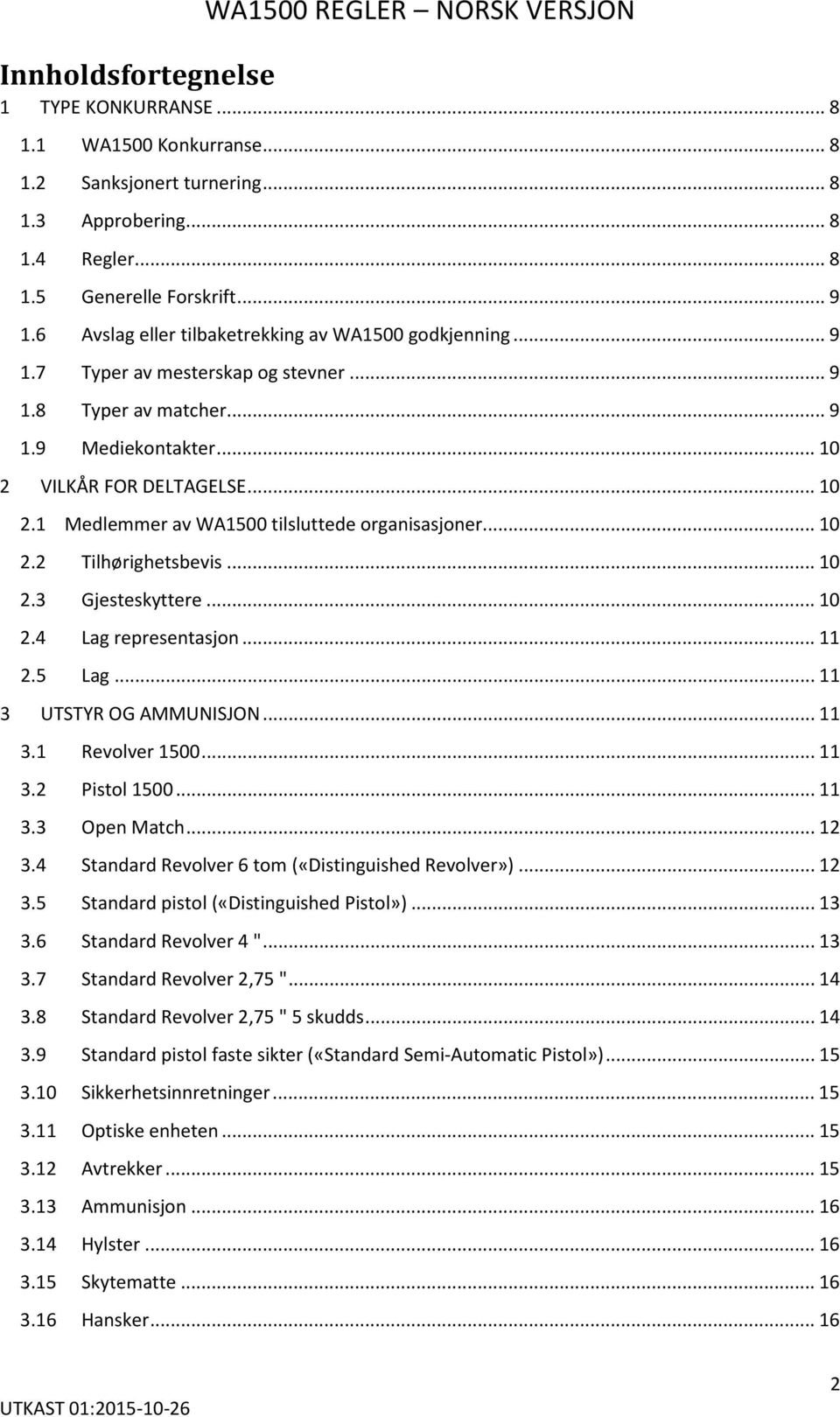 .. 10 2.2 Tilhørighetsbevis... 10 2.3 Gjesteskyttere... 10 2.4 Lag representasjon... 11 2.5 Lag... 11 3 UTSTYR OG AMMUNISJON... 11 3.1 Revolver 1500... 11 3.2 Pistol 1500... 11 3.3 Open Match... 12 3.