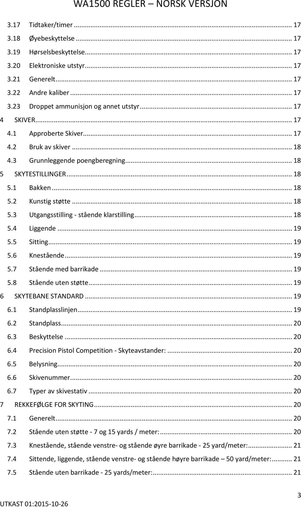 .. 18 5.4 Liggende... 19 5.5 Sitting... 19 5.6 Knestående... 19 5.7 Stående med barrikade... 19 5.8 Stående uten støtte... 19 6 SKYTEBANE STANDARD... 19 6.1 Standplasslinjen... 19 6.2 Standplass.