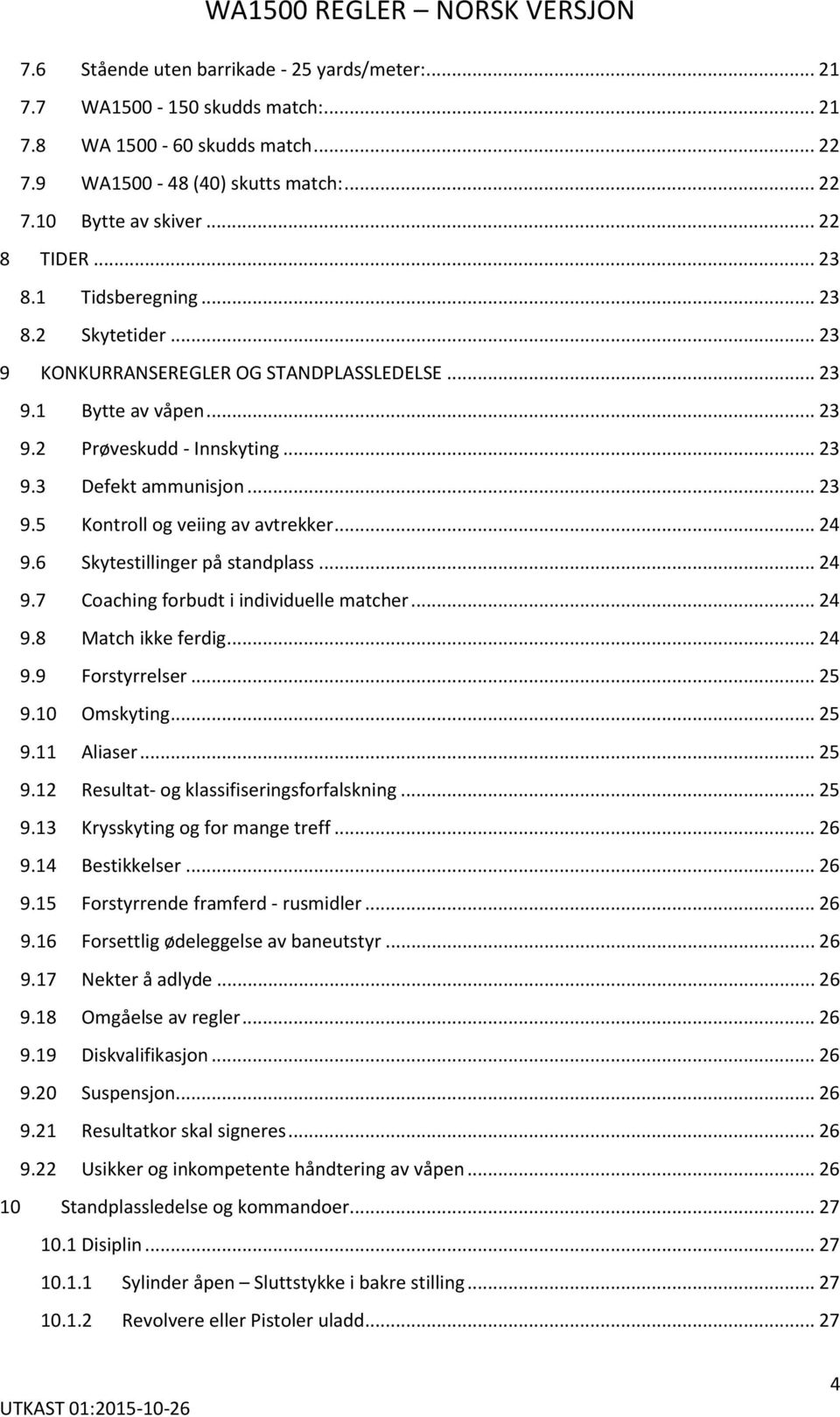 .. 24 9.6 Skytestillinger på standplass... 24 9.7 Coaching forbudt i individuelle matcher... 24 9.8 Match ikke ferdig... 24 9.9 Forstyrrelser... 25 9.10 Omskyting... 25 9.11 Aliaser... 25 9.12 Resultat- og klassifiseringsforfalskning.