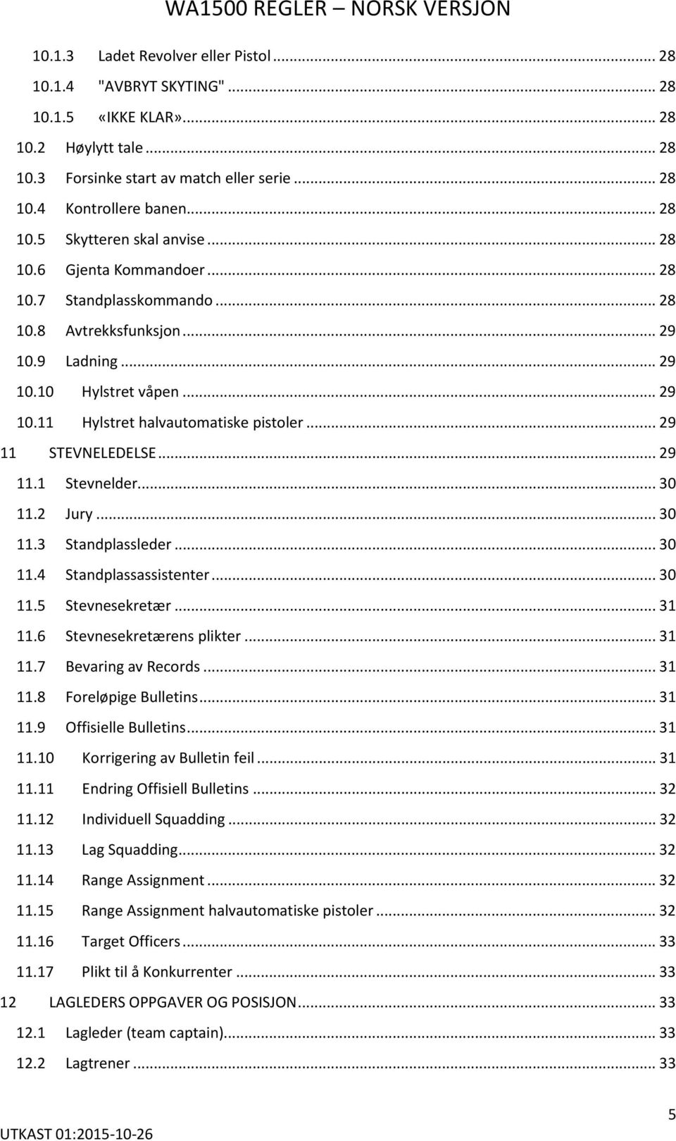 .. 29 11.1 Stevnelder... 30 11.2 Jury... 30 11.3 Standplassleder... 30 11.4 Standplassassistenter... 30 11.5 Stevnesekretær... 31 11.6 Stevnesekretærens plikter... 31 11.7 Bevaring av Records... 31 11.8 Foreløpige Bulletins.