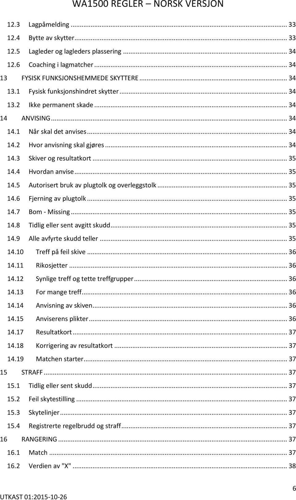 4 Hvordan anvise... 35 14.5 Autorisert bruk av plugtolk og overleggstolk... 35 14.6 Fjerning av plugtolk... 35 14.7 Bom - Missing... 35 14.8 Tidlig eller sent avgitt skudd... 35 14.9 Alle avfyrte skudd teller.