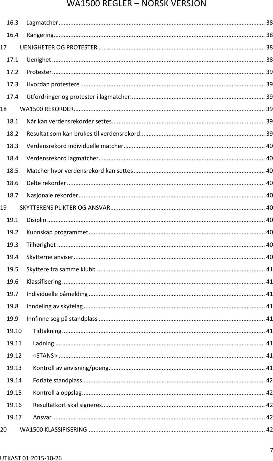 4 Verdensrekord lagmatcher... 40 18.5 Matcher hvor verdensrekord kan settes... 40 18.6 Delte rekorder... 40 18.7 Nasjonale rekorder... 40 19 SKYTTERENS PLIKTER OG ANSVAR... 40 19.1 Disiplin... 40 19.2 Kunnskap programmet.