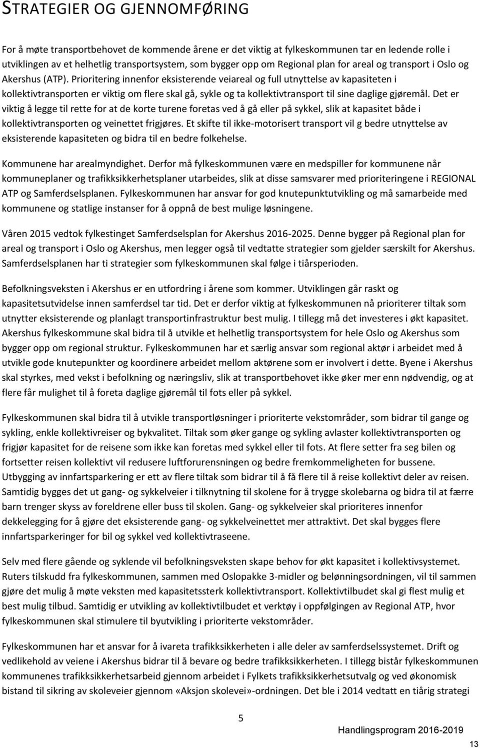 Prioritering innenfor eksisterende veiareal og full utnyttelse av kapasiteten i kollektivtransporten er viktig om flere skal gå, sykle og ta kollektivtransport til sine daglige gjøremål.