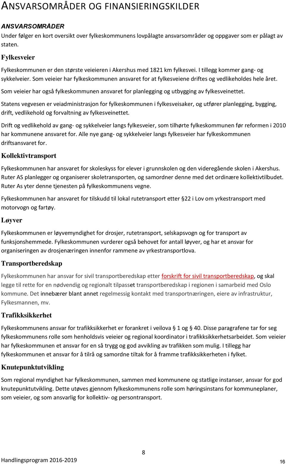 Som veieier har fylkeskommunen ansvaret for at fylkesveiene driftes og vedlikeholdes hele året. Som veieier har også fylkeskommunen ansvaret for planlegging og utbygging av fylkesveinettet.