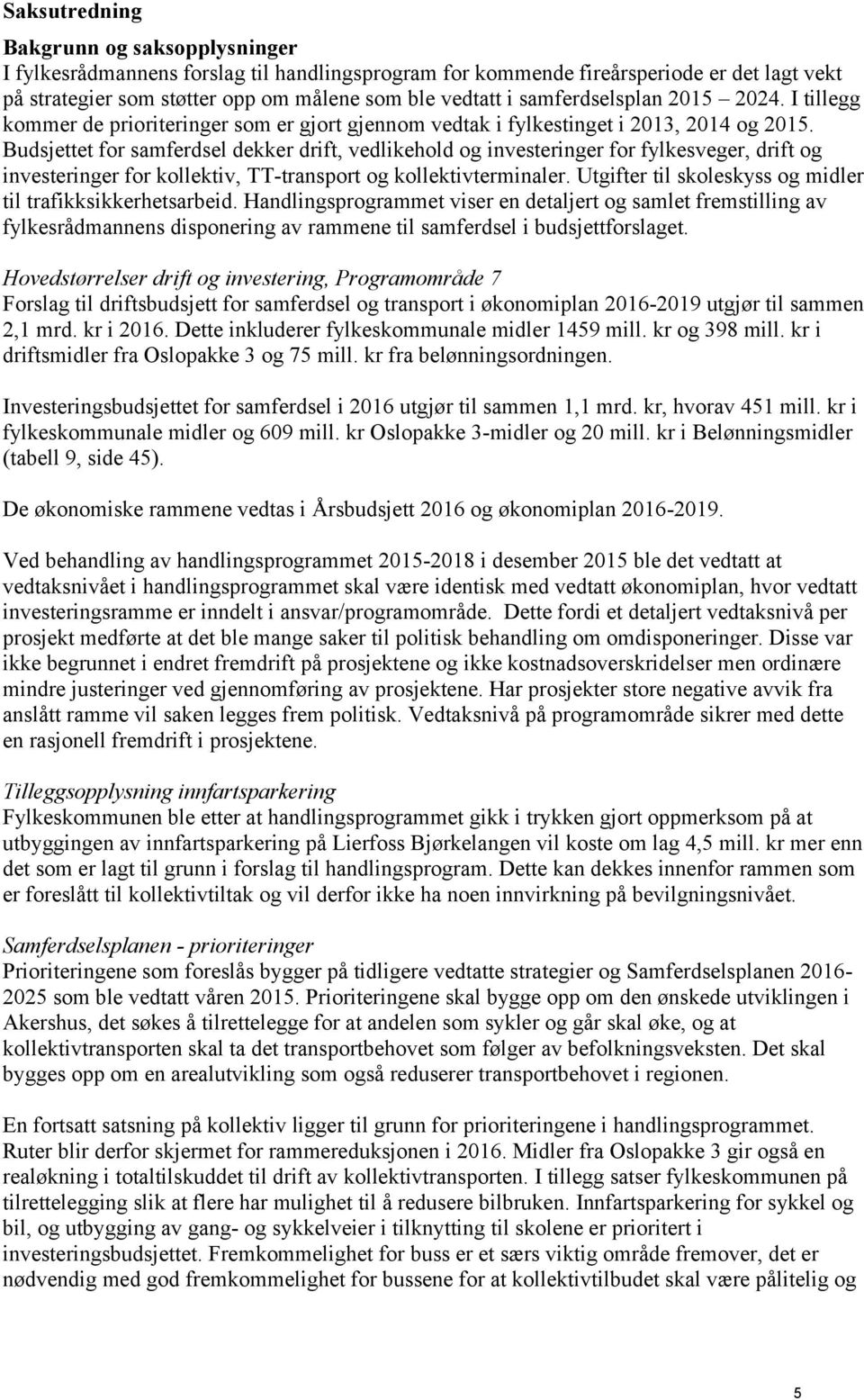 Budsjettet for samferdsel dekker drift, vedlikehold og investeringer for fylkesveger, drift og investeringer for kollektiv, TT-transport og kollektivterminaler.