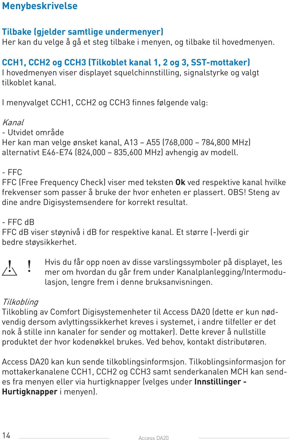 I menyvalget CCH1, CCH2 og CCH3 finnes følgende valg: Kanal - Utvidet område Her kan man velge ønsket kanal, A13 A55 (768,000 784,800 MHz) alternativt E46-E74 (824,000 835,600 MHz) avhengig av modell.