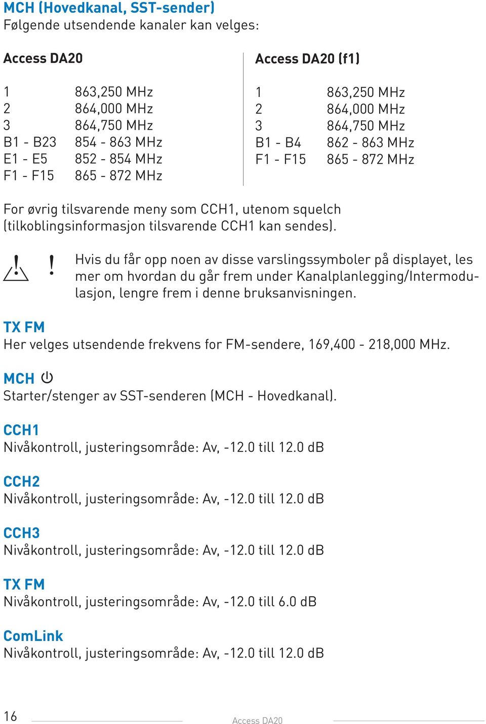 !! Hvis du får opp noen av disse varslingssymboler på displayet, les mer om hvordan du går frem under Kanalplanlegging/Intermodulasjon, lengre frem i denne bruksanvisningen.