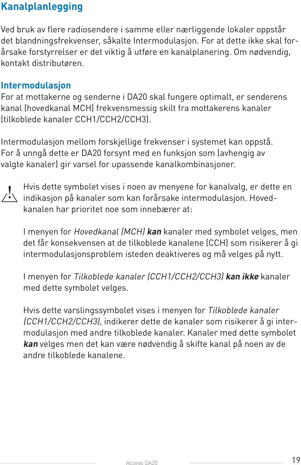 Intermodulasjon For at mottakerne og senderne i DA20 skal fungere optimalt, er senderens kanal (hovedkanal MCH) frekvensmessig skilt fra mottakerens kanaler (tilkoblede kanaler CCH1/CCH2/CCH3).