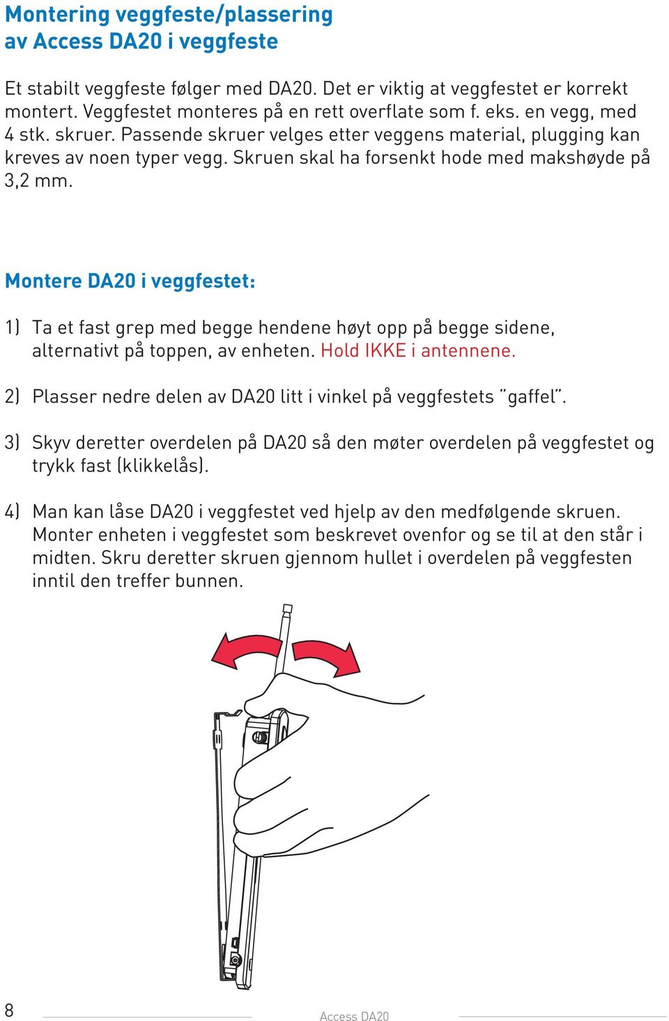 Montere DA20 i veggfestet: 1) Ta et fast grep med begge hendene høyt opp på begge sidene, alternativt på toppen, av enheten. Hold IKKE i antennene.