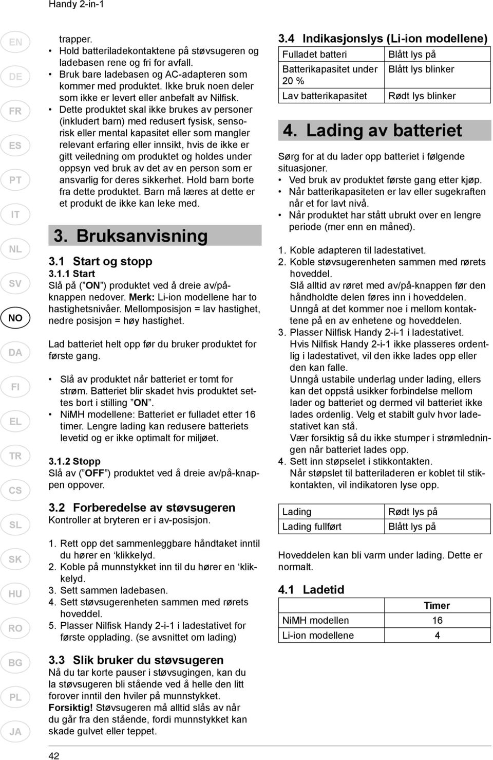 Dette produktet skal ikke brukes av personer (inkludert barn) med redusert fysisk, sensorisk eller mental kapasitet eller som mangler relevant erfaring eller innsikt, hvis de ikke er gitt veiledning