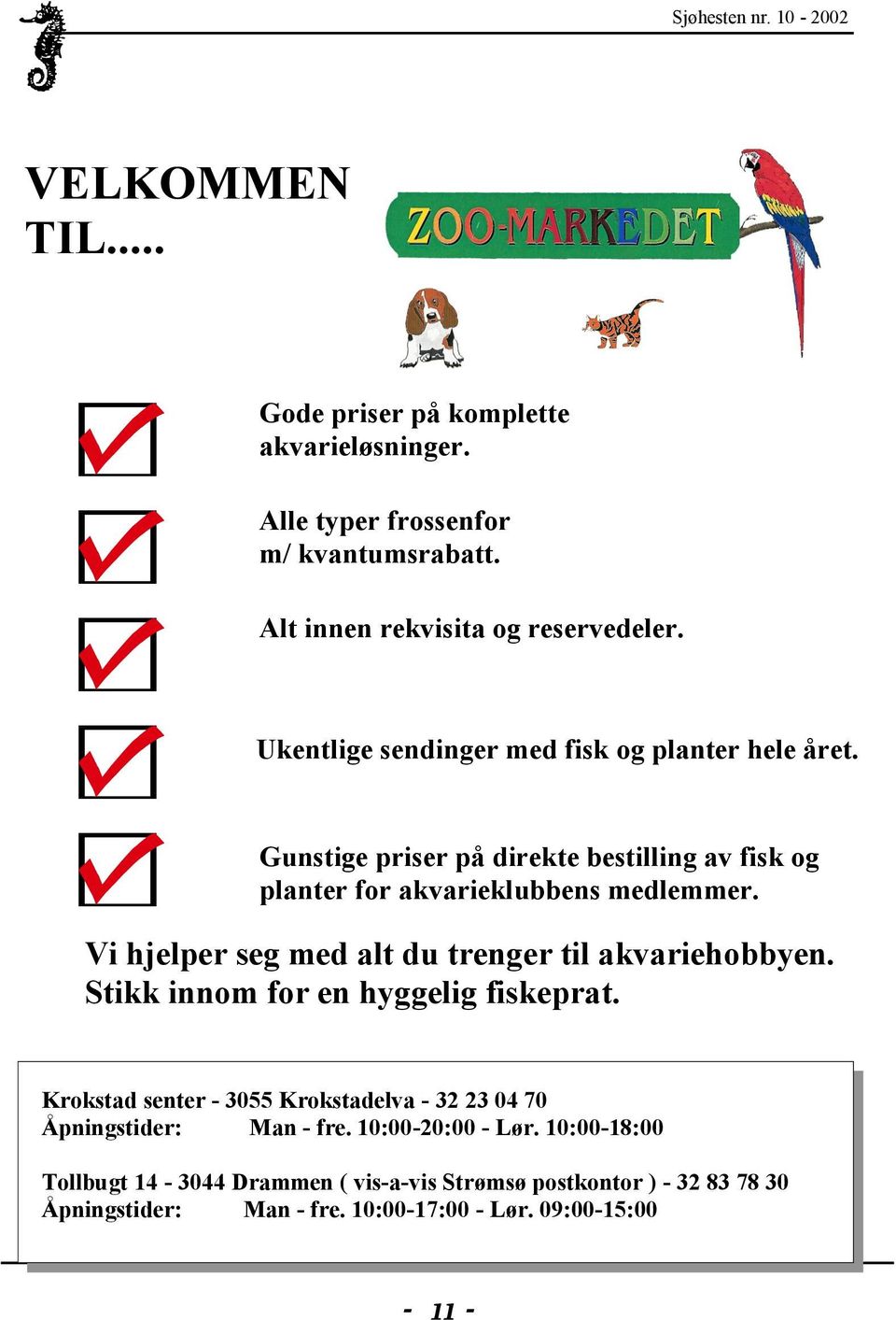 Vi hjelper seg med alt du trenger til akvariehobbyen. Stikk innom for en hyggelig fiskeprat.