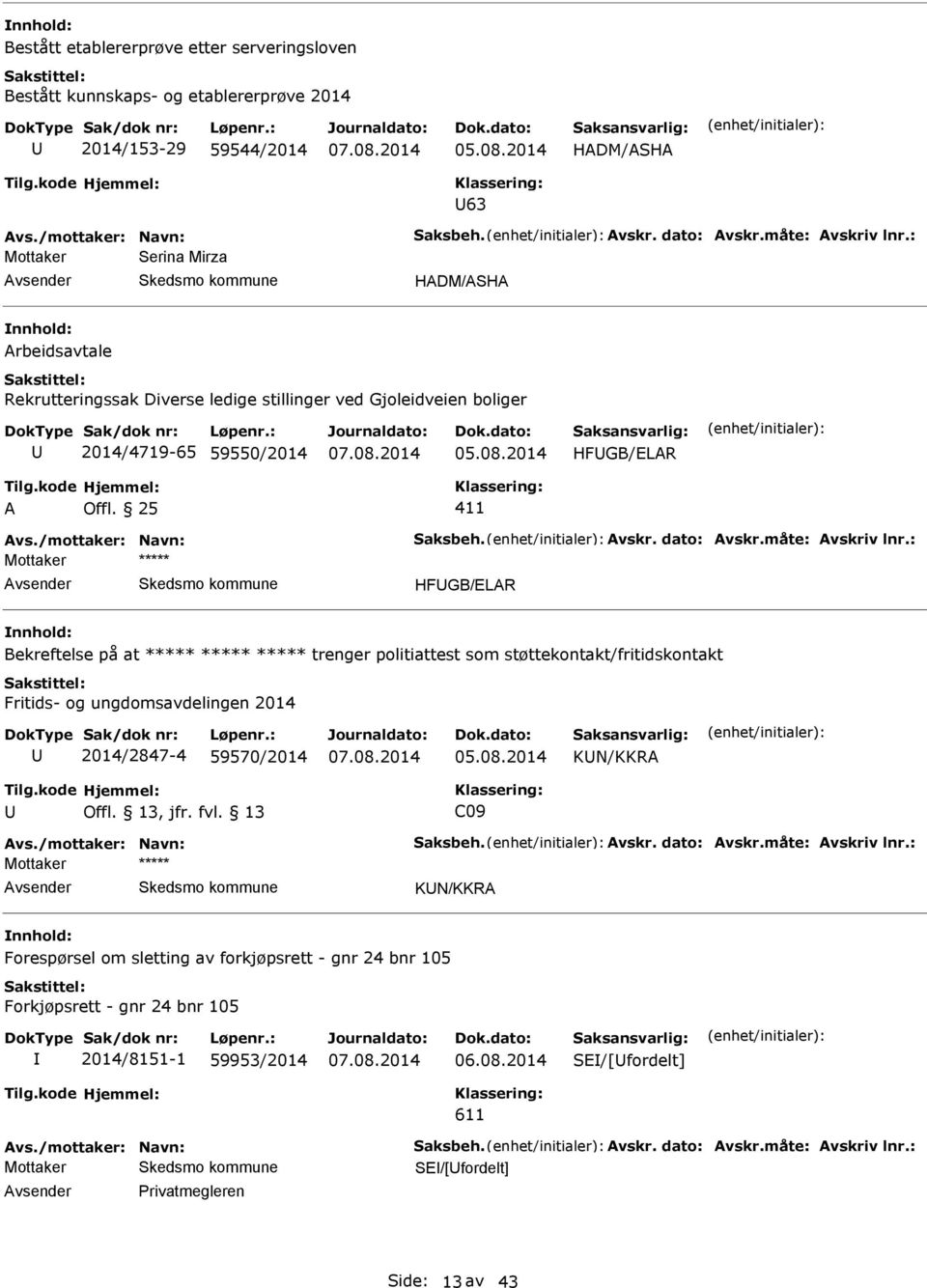 dato: Avskr.måte: Avskriv lnr.: Mottaker HFGB/LAR Bekreftelse på at trenger politiattest som støttekontakt/fritidskontakt Fritids- og ungdomsavdelingen 2014 2014/2847-4 59570/2014 KN/KKRA C09 Avs.