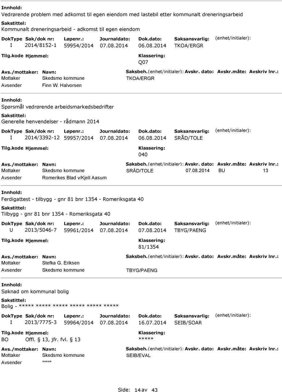 Halvorsen Spørsmål vedrørende arbeidsmarkedsbedrifter Generelle henvendelser - rådmann 2014 2014/3392-12 59957/2014 06.08.2014 SRÅD/TOL 040 Avs./mottaker: Navn: Saksbeh. Avskr. dato: Avskr.