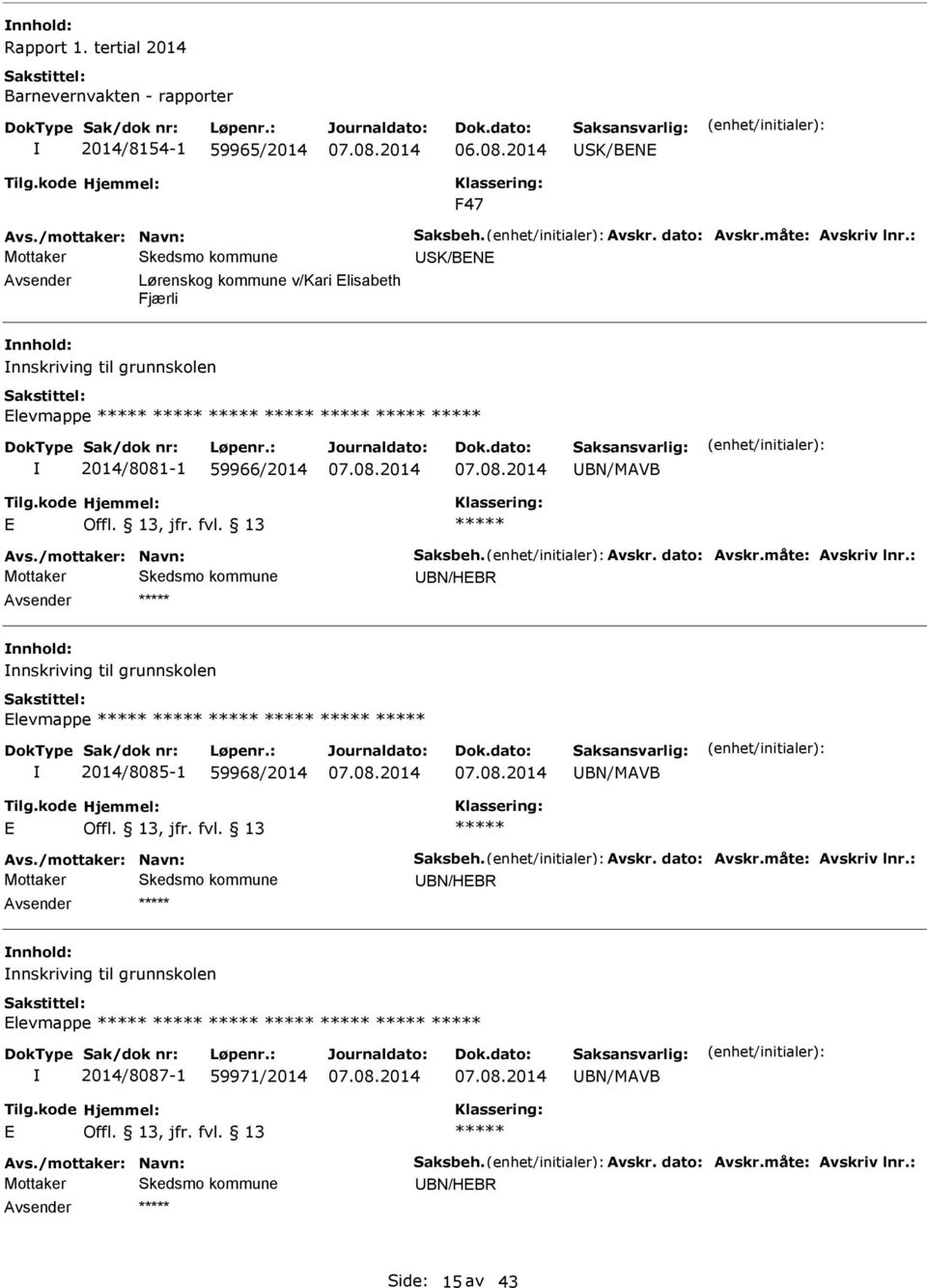 dato: Avskr.måte: Avskriv lnr.: BN/HBR nnskriving til grunnskolen levmappe 2014/8085-1 59968/2014 BN/MAVB Avs./mottaker: Navn: Saksbeh. Avskr. dato: Avskr.