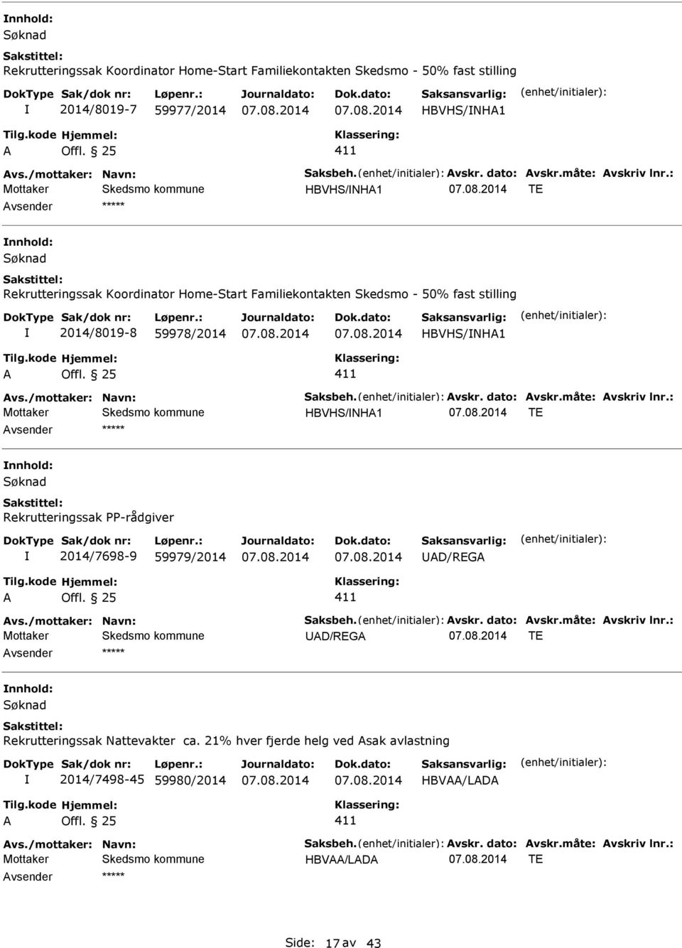 /mottaker: Navn: Saksbeh. Avskr. dato: Avskr.måte: Avskriv lnr.: HBVHS/NHA1 T Søknad Rekrutteringssak PP-rådgiver 2014/7698-9 59979/2014 AD/RGA A Offl. 25 411 Avs./mottaker: Navn: Saksbeh. Avskr. dato: Avskr.måte: Avskriv lnr.: AD/RGA T Søknad Rekrutteringssak Nattevakter ca.