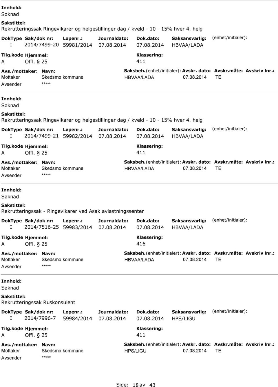 /mottaker: Navn: Saksbeh. Avskr. dato: Avskr.måte: Avskriv lnr.: HBVAA/LADA T Søknad Rekrutteringssak - Ringevikarer ved Asak avlastningssenter 2014/7516-25 59983/2014 HBVAA/LADA A Offl. 25 416 Avs.