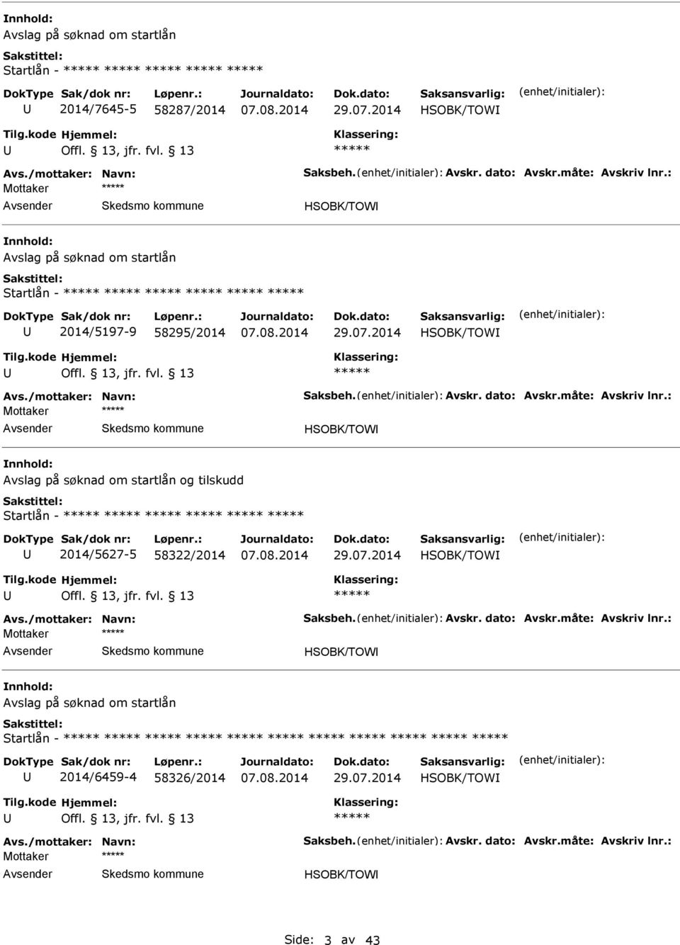 : Mottaker HSOBK/TOW Avslag på søknad om startlån og tilskudd Startlån - 2014/5627-5 58322/2014 29.07.2014 HSOBK/TOW Avs./mottaker: Navn: Saksbeh. Avskr. dato: Avskr.