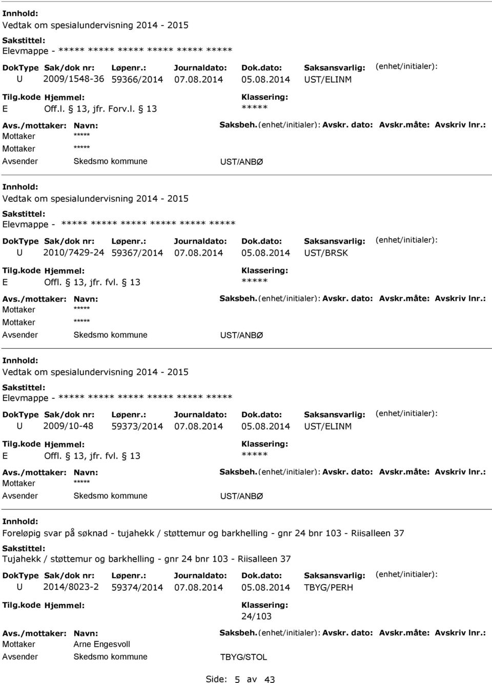 : Mottaker Mottaker ST/ANBØ Vedtak om spesialundervisning 2014-2015 levmappe - 2009/10-48 59373/2014 ST/LNM Avs./mottaker: Navn: Saksbeh. Avskr. dato: Avskr.måte: Avskriv lnr.